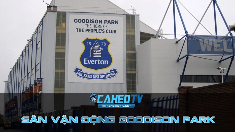 Sân vận động Goodison Park - Nơi huyền thoại Everton khai sinh